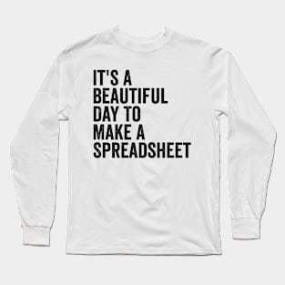 It's A Beautiful Day To Make A Spreadsheet Long Sleeve T-Shirt